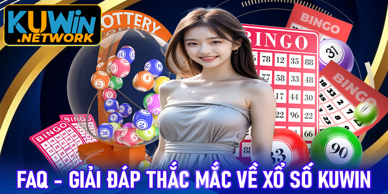 FAQ - Một vài giải đáp cho anh em khách chơi tại xổ số Kuwin