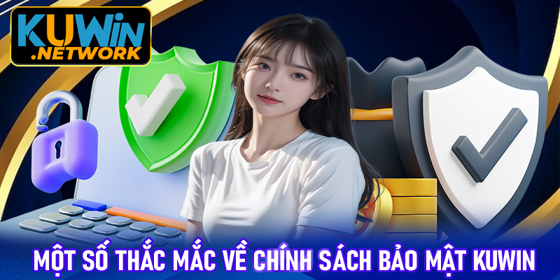 Một số thắc mắc về chính sách bảo mật Kuwin