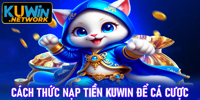 Cách thức nạp tiền Kuwin để cá cược nhanh chóng