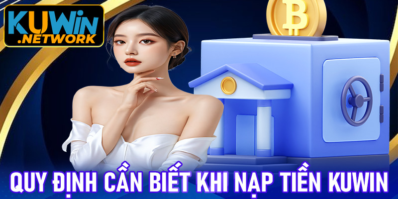 Những quy định cần biết trước khi nạp tiền vào Kuwin