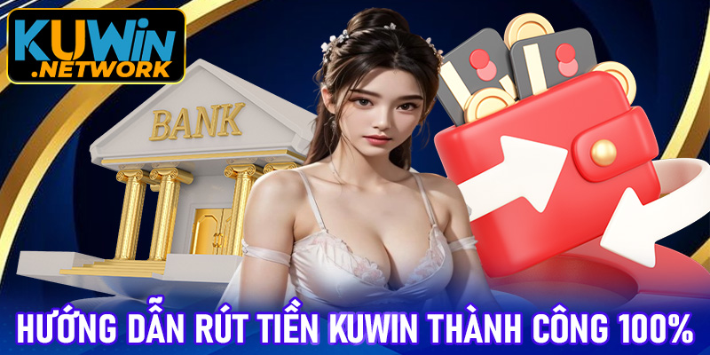 Hướng dẫn rút tiền Kuwin thành công 100%