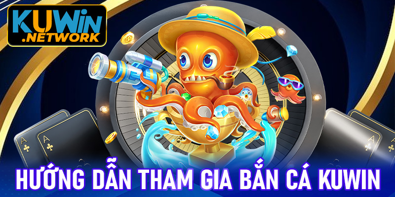 Hướng dẫn tham gia trải nghiệm bắn cá tại Kuwin