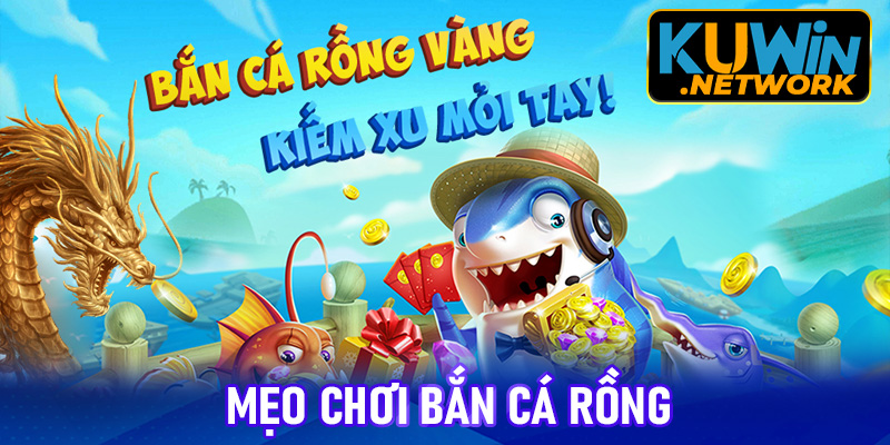 Mẹo chơi bắn cá rồng từ những thợ săn lâu năm