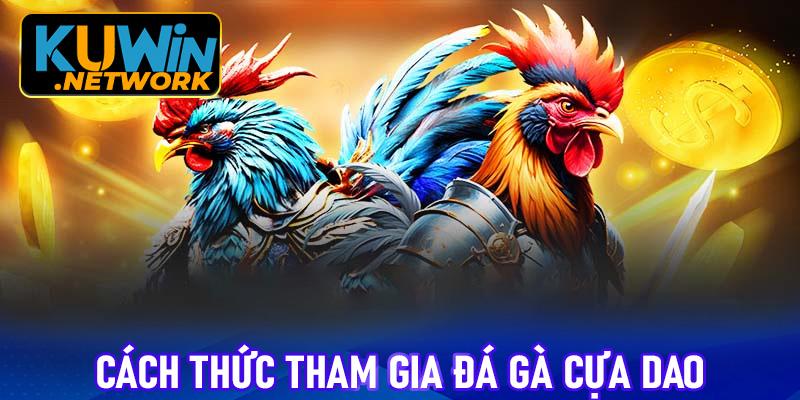 Cách thức tham gia cá cược đá gà cựa dao Kuwin