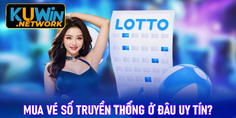 Mua vé số truyền thống ở đâu uy tín?