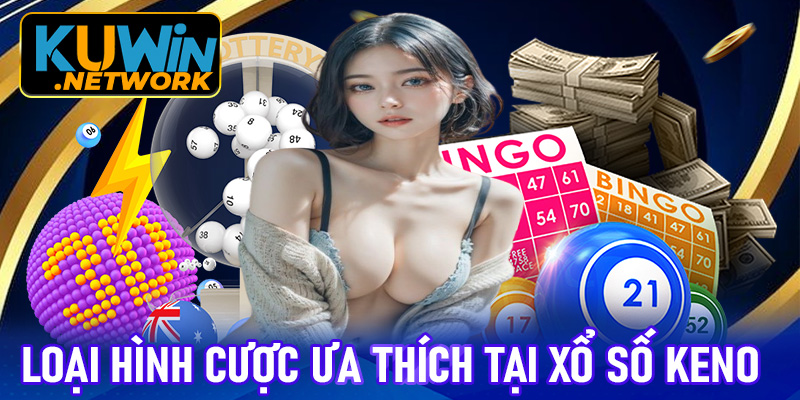 Loại hình cược ưa thích tại xổ số Keno