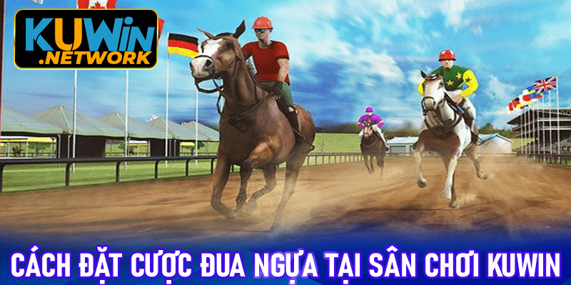 Cách đặt cược đua ngựa tại sân chơi Kuwin