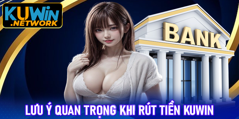 Các lưu ý quan trọng người chơi cần biết khi rút tiền Kuwin
