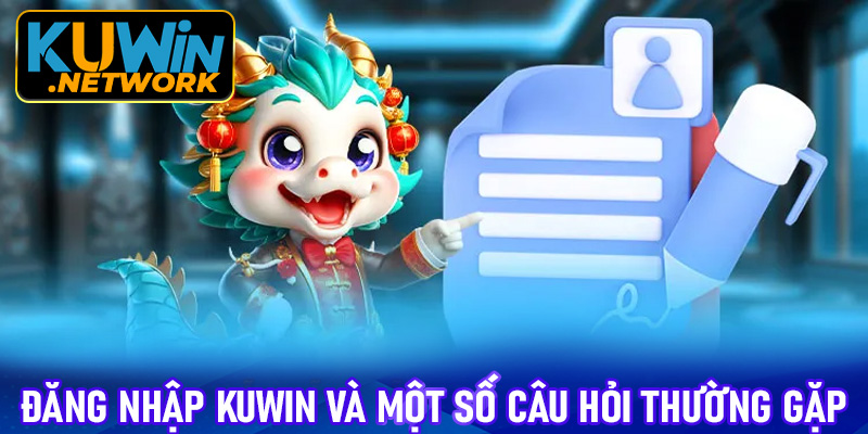Đăng nhập Kuwin và một số câu hỏi thường gặp