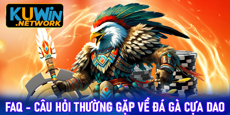 FAQ - Giải đáp cho các câu hỏi thường gặp tại sảnh đá gà cựa dao Kuwin