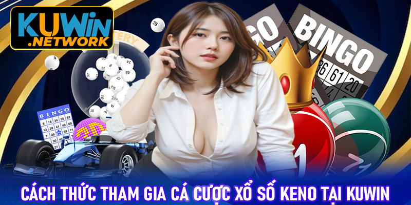 Cách thức tham gia cá cược xổ số Keno tại Kuwin