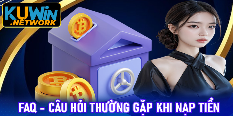 FAQs - Một số câu hỏi thường gặp về nạp tiền tại Kuwin