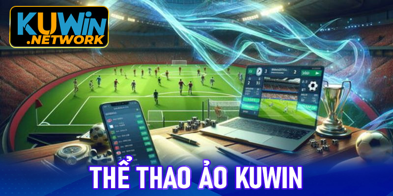 Kuwin - Xu hướng cá cược mới với thể thao ảo